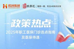 歡享匯 | 2025年職工醫(yī)保門診選點指南及醫(yī)保待遇